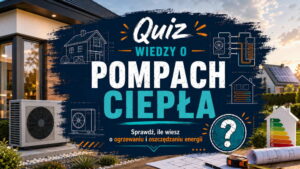 Quiz o pompach ciepła. Sprawdź swoją wiedzę